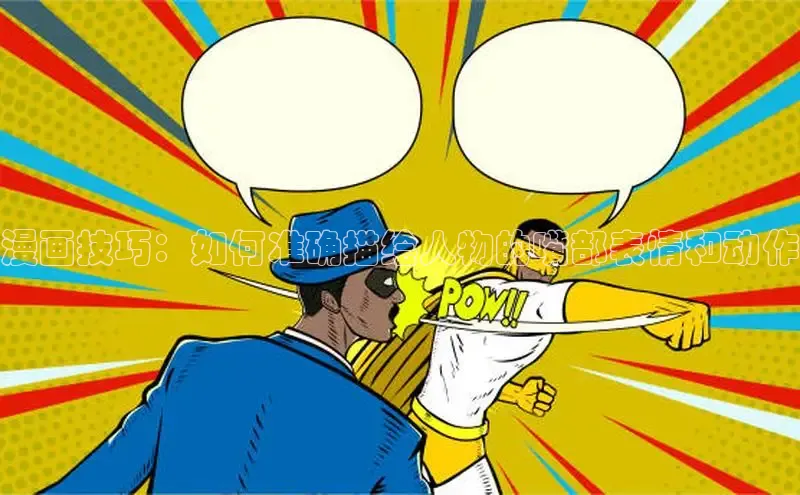 漫画技巧：如何准确描绘人物的嘴部表情和动作